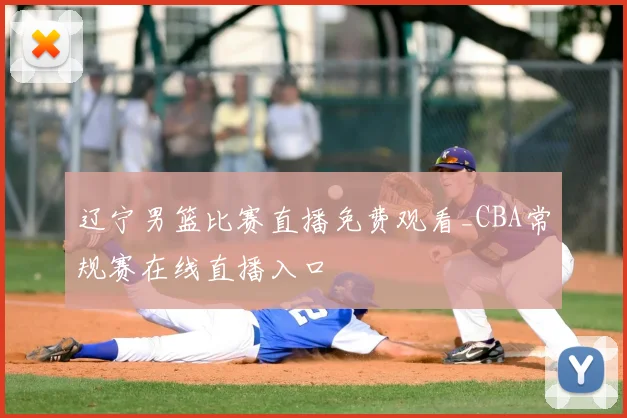 辽宁男篮比赛直播免费观看_CBA常规赛在线直播入口