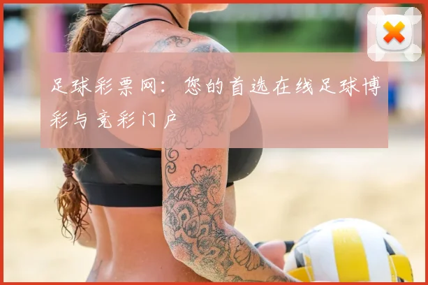 足球彩票网：您的首选在线足球博彩与竞彩门户