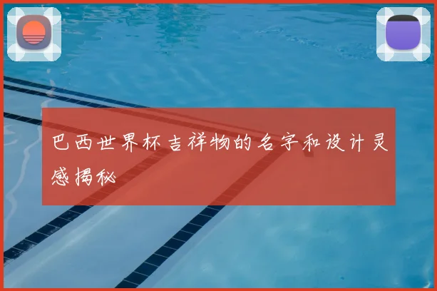 巴西世界杯吉祥物的名字和设计灵感揭秘