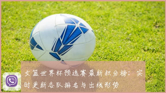 女篮世界杯预选赛最新积分榜：实时更新各队排名与出线形势